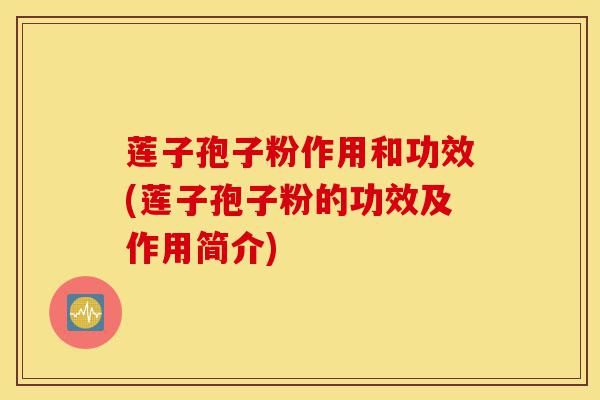莲子孢子粉作用和功效(莲子孢子粉的功效及作用简介)-第1张图片-灵芝之家 莲子孢子粉作用和功效(莲子孢子粉的功效及作用简介)-第1张图片-灵芝之家