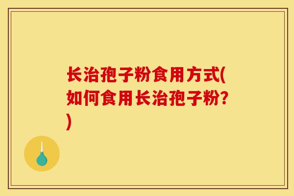 长治孢子粉食用方式(如何食用长治孢子粉?)-第1张图片-灵芝之家 长治孢子粉食用方式(如何食用长治孢子粉?)-第1张图片-灵芝之家