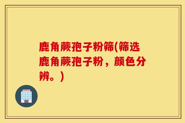 鹿角蕨孢子粉筛(筛选鹿角蕨孢子粉,颜色分辨。)-第1张图片-灵芝之家 鹿角蕨孢子粉筛(筛选鹿角蕨孢子粉,颜色分辨。)-第1张图片-灵芝之家