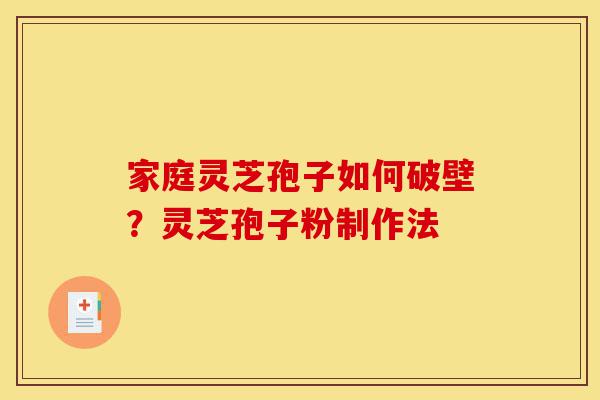 家庭灵芝孢子如何破壁?灵芝孢子粉制作法-第1张图片-灵芝之家 家庭灵芝孢子如何破壁?灵芝孢子粉制作法-第1张图片-灵芝之家