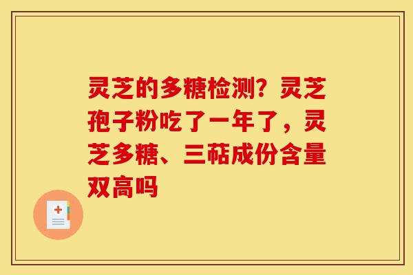灵芝的多糖检测?灵芝孢子粉吃了一年了,灵芝多糖、三萜成份含量双高吗-第1张图片-灵芝之家 灵芝的多糖检测?灵芝孢子粉吃了一年了,灵芝多糖、三萜成份含量双高吗-第1张图片-灵芝之家