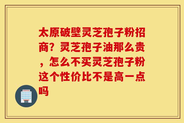太原破壁灵芝孢子粉招商?灵芝孢子油那么贵,怎么不买灵芝孢子粉这个性价比不是高一点吗-第1张图片-灵芝之家 太原破壁灵芝孢子粉招商?灵芝孢子油那么贵,怎么不买灵芝孢子粉这个性价比不是高一点吗-第1张图片-灵芝之家