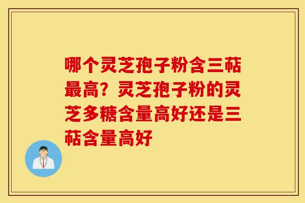 哪个灵芝孢子粉含三萜最高?灵芝孢子粉的灵芝多糖含量高好还是三萜含量高好-第1张图片-灵芝之家 哪个灵芝孢子粉含三萜最高?灵芝孢子粉的灵芝多糖含量高好还是三萜含量高好-第1张图片-灵芝之家