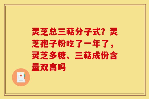 灵芝总三萜分子式？灵芝孢子粉吃了一年了，灵芝多糖、三萜成份含量双高吗-第1张图片-灵芝之家