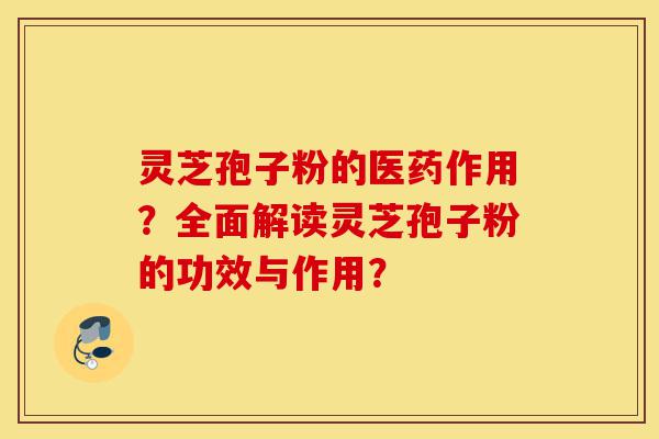 灵芝孢子粉的医药作用?全面解读灵芝孢子粉的功效与作用?-第1张图片-灵芝之家 灵芝孢子粉的医药作用?全面解读灵芝孢子粉的功效与作用?-第1张图片-灵芝之家