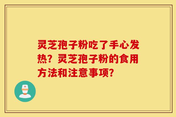 灵芝孢子粉吃了手心发热?灵芝孢子粉的食用方法和注意事项?-第1张图片-灵芝之家 灵芝孢子粉吃了手心发热?灵芝孢子粉的食用方法和注意事项?-第1张图片-灵芝之家