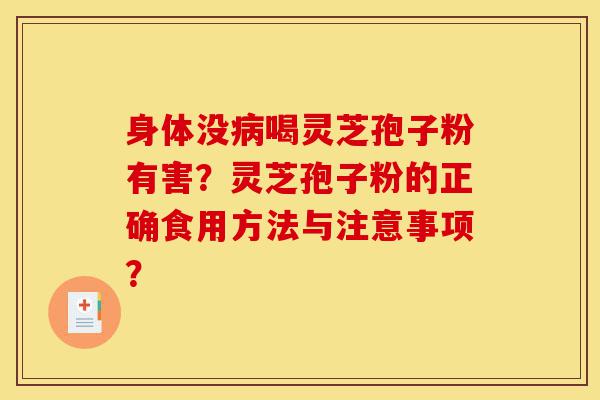 身体没病喝灵芝孢子粉有害?灵芝孢子粉的正确食用方法与注意事项?-第1张图片-灵芝之家 身体没病喝灵芝孢子粉有害?灵芝孢子粉的正确食用方法与注意事项?-第1张图片-灵芝之家