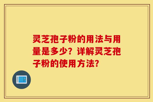 灵芝孢子粉的用法与用量是多少?详解灵芝孢子粉的使用方法?-第1张图片-灵芝之家 灵芝孢子粉的用法与用量是多少?详解灵芝孢子粉的使用方法?-第1张图片-灵芝之家