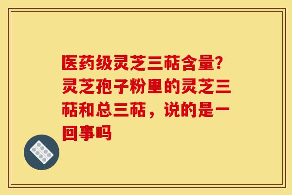医药级灵芝三萜含量?灵芝孢子粉里的灵芝三萜和总三萜,说的是一回事吗-第1张图片-灵芝之家 医药级灵芝三萜含量?灵芝孢子粉里的灵芝三萜和总三萜,说的是一回事吗-第1张图片-灵芝之家