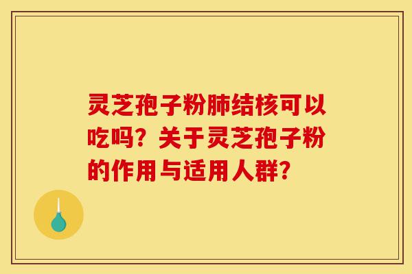 灵芝孢子粉肺结核可以吃吗?关于灵芝孢子粉的作用与适用人群?-第1张图片-灵芝之家 灵芝孢子粉肺结核可以吃吗?关于灵芝孢子粉的作用与适用人群?-第1张图片-灵芝之家