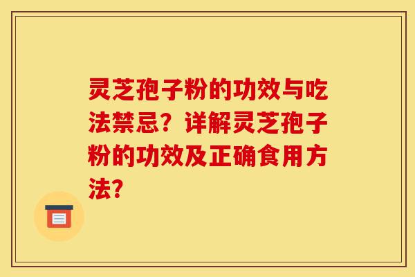 灵芝孢子粉的功效与吃法禁忌?详解灵芝孢子粉的功效及正确食用方法?-第1张图片-灵芝之家 灵芝孢子粉的功效与吃法禁忌?详解灵芝孢子粉的功效及正确食用方法?-第1张图片-灵芝之家
