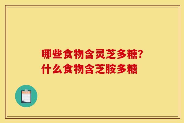 哪些食物含灵芝多糖?什么食物含芝胺多糖-第1张图片-灵芝之家 哪些食物含灵芝多糖?什么食物含芝胺多糖-第1张图片-灵芝之家