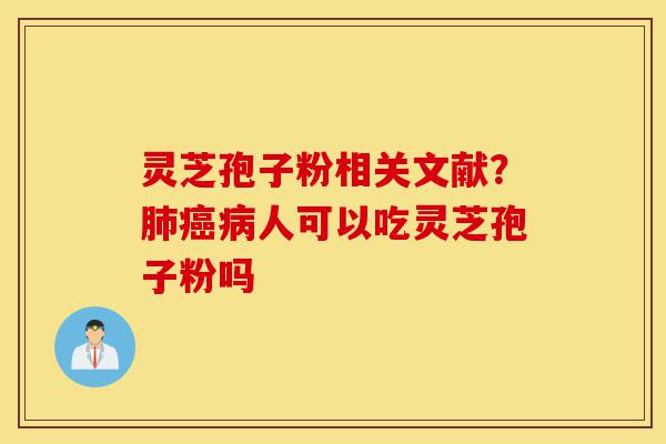 灵芝孢子粉相关文献?肺癌病人可以吃灵芝孢子粉吗-第1张图片-灵芝之家 灵芝孢子粉相关文献?肺癌病人可以吃灵芝孢子粉吗-第1张图片-灵芝之家