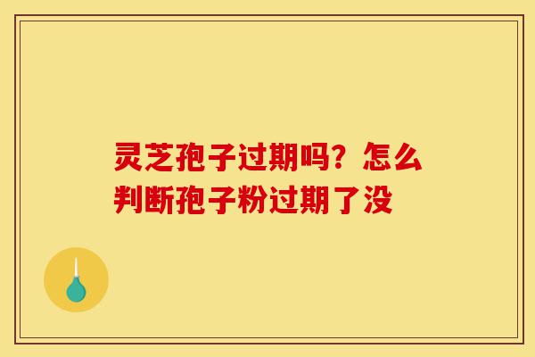 灵芝孢子过期吗?怎么判断孢子粉过期了没-第1张图片-灵芝之家 灵芝孢子过期吗?怎么判断孢子粉过期了没-第1张图片-灵芝之家