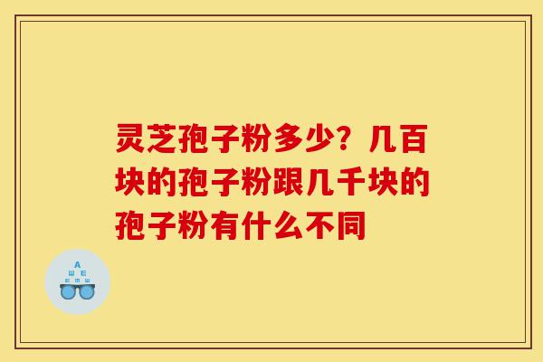 灵芝孢子粉多少?几百块的孢子粉跟几千块的孢子粉有什么不同-第1张图片-灵芝之家 灵芝孢子粉多少?几百块的孢子粉跟几千块的孢子粉有什么不同-第1张图片-灵芝之家