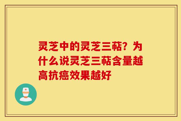 灵芝中的灵芝三萜?为什么说灵芝三萜含量越高抗癌效果越好-第1张图片-灵芝之家 灵芝中的灵芝三萜?为什么说灵芝三萜含量越高抗癌效果越好-第1张图片-灵芝之家