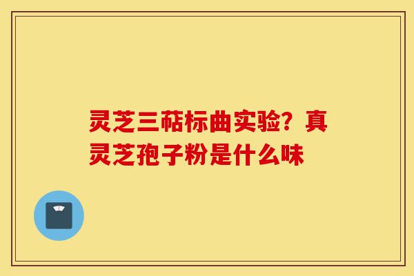 灵芝三萜标曲实验?真灵芝孢子粉是什么味-第1张图片-灵芝之家 灵芝三萜标曲实验?真灵芝孢子粉是什么味-第1张图片-灵芝之家
