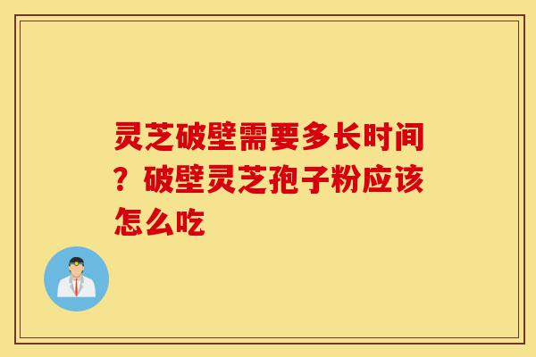 灵芝破壁需要多长时间?破壁灵芝孢子粉应该怎么吃-第1张图片-灵芝之家 灵芝破壁需要多长时间?破壁灵芝孢子粉应该怎么吃-第1张图片-灵芝之家