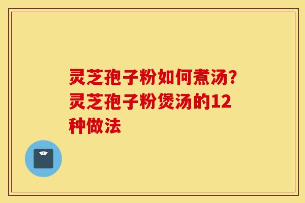 灵芝孢子粉如何煮汤?灵芝孢子粉煲汤的12种做法-第1张图片-灵芝之家 灵芝孢子粉如何煮汤?灵芝孢子粉煲汤的12种做法-第1张图片-灵芝之家