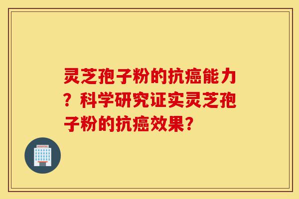 灵芝孢子粉的抗癌能力?科学研究证实灵芝孢子粉的抗癌效果?-第1张图片-灵芝之家 灵芝孢子粉的抗癌能力?科学研究证实灵芝孢子粉的抗癌效果?-第1张图片-灵芝之家