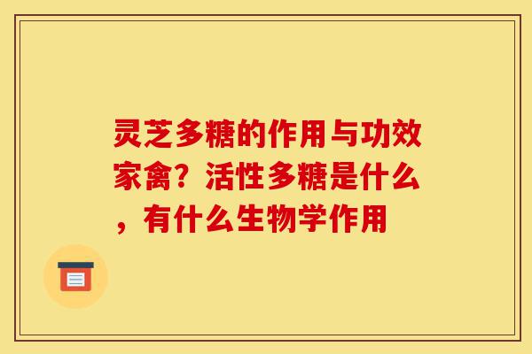 灵芝多糖的作用与功效家禽?活性多糖是什么,有什么生物学作用-第1张图片-灵芝之家 灵芝多糖的作用与功效家禽?活性多糖是什么,有什么生物学作用-第1张图片-灵芝之家