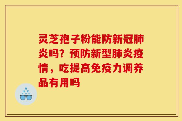 灵芝孢子粉能防新冠肺炎吗?预防新型肺炎疫情,吃提高免疫力调养品有用吗-第1张图片-灵芝之家 灵芝孢子粉能防新冠肺炎吗?预防新型肺炎疫情,吃提高免疫力调养品有用吗-第1张图片-灵芝之家