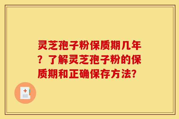 灵芝孢子粉保质期几年?了解灵芝孢子粉的保质期和正确保存方法?-第1张图片-灵芝之家 灵芝孢子粉保质期几年?了解灵芝孢子粉的保质期和正确保存方法?-第1张图片-灵芝之家