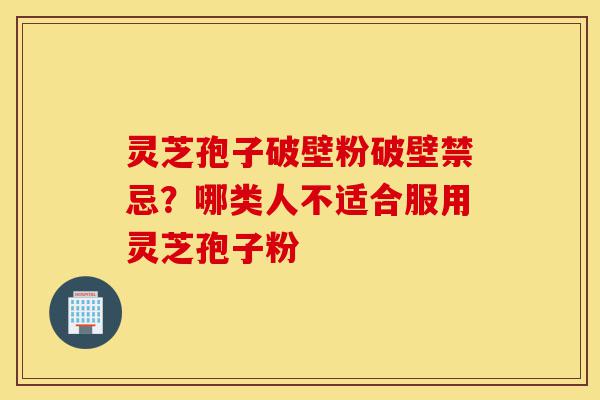 灵芝孢子破壁粉破壁禁忌?哪类人不适合服用灵芝孢子粉-第1张图片-灵芝之家 灵芝孢子破壁粉破壁禁忌?哪类人不适合服用灵芝孢子粉-第1张图片-灵芝之家