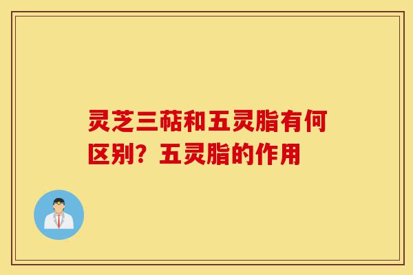 灵芝三萜和五灵脂有何区别?五灵脂的作用-第1张图片-灵芝之家 灵芝三萜和五灵脂有何区别?五灵脂的作用-第1张图片-灵芝之家