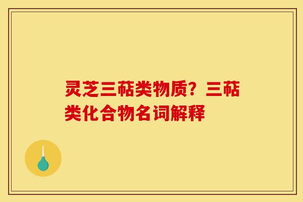 灵芝三萜类物质?三萜类化合物名词解释-第1张图片-灵芝之家 灵芝三萜类物质?三萜类化合物名词解释-第1张图片-灵芝之家