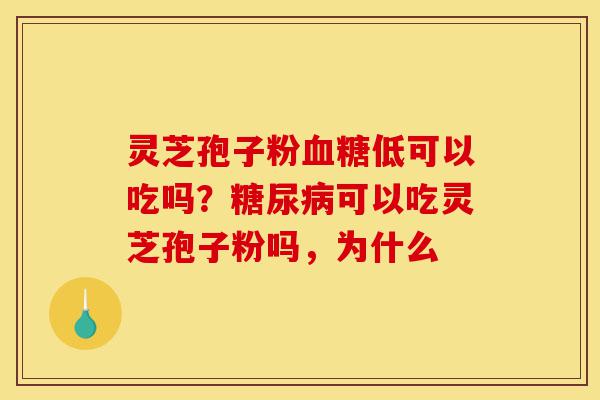 灵芝孢子粉血糖低可以吃吗?糖尿病可以吃灵芝孢子粉吗,为什么-第1张图片-灵芝之家 灵芝孢子粉血糖低可以吃吗?糖尿病可以吃灵芝孢子粉吗,为什么-第1张图片-灵芝之家