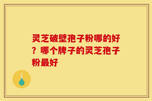 灵芝破壁孢子粉哪的好?哪个牌子的灵芝孢子粉最好-第1张图片-灵芝之家 灵芝破壁孢子粉哪的好?哪个牌子的灵芝孢子粉最好-第1张图片-灵芝之家