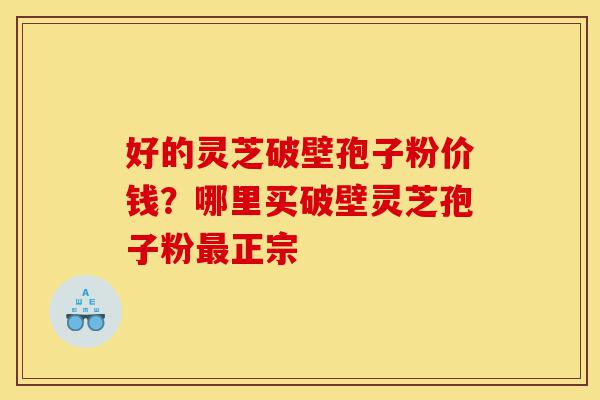 好的灵芝破壁孢子粉价钱?哪里买破壁灵芝孢子粉最正宗-第1张图片-灵芝之家 好的灵芝破壁孢子粉价钱?哪里买破壁灵芝孢子粉最正宗-第1张图片-灵芝之家