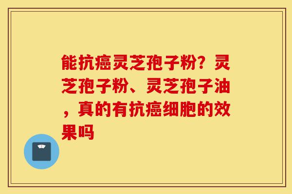 能抗癌灵芝孢子粉?灵芝孢子粉、灵芝孢子油,真的有抗癌细胞的效果吗-第1张图片-灵芝之家 能抗癌灵芝孢子粉?灵芝孢子粉、灵芝孢子油,真的有抗癌细胞的效果吗-第1张图片-灵芝之家