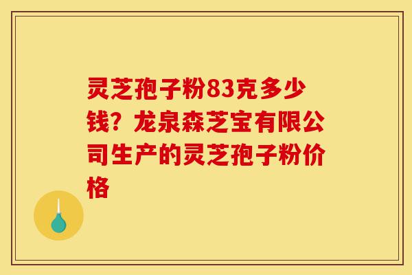 灵芝孢子粉83克多少钱?龙泉森芝宝有限公司生产的灵芝孢子粉价格-第1张图片-灵芝之家 灵芝孢子粉83克多少钱?龙泉森芝宝有限公司生产的灵芝孢子粉价格-第1张图片-灵芝之家