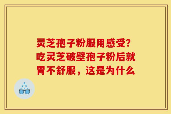 灵芝孢子粉服用感受?吃灵芝破壁孢子粉后就胃不舒服,这是为什么-第1张图片-灵芝之家 灵芝孢子粉服用感受?吃灵芝破壁孢子粉后就胃不舒服,这是为什么-第1张图片-灵芝之家