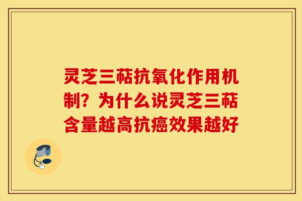 灵芝三萜抗氧化作用机制?为什么说灵芝三萜含量越高抗癌效果越好-第1张图片-灵芝之家 灵芝三萜抗氧化作用机制?为什么说灵芝三萜含量越高抗癌效果越好-第1张图片-灵芝之家