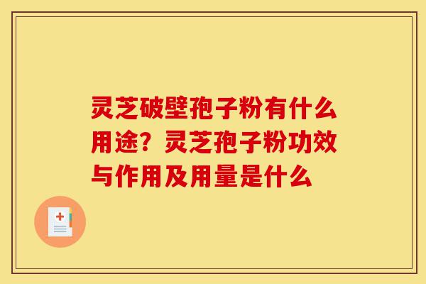 灵芝破壁孢子粉有什么用途?灵芝孢子粉功效与作用及用量是什么-第1张图片-灵芝之家 灵芝破壁孢子粉有什么用途?灵芝孢子粉功效与作用及用量是什么-第1张图片-灵芝之家