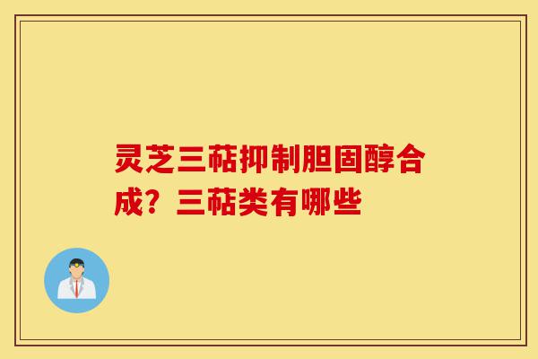 灵芝三萜抑制胆固醇合成?三萜类有哪些-第1张图片-灵芝之家 灵芝三萜抑制胆固醇合成?三萜类有哪些-第1张图片-灵芝之家