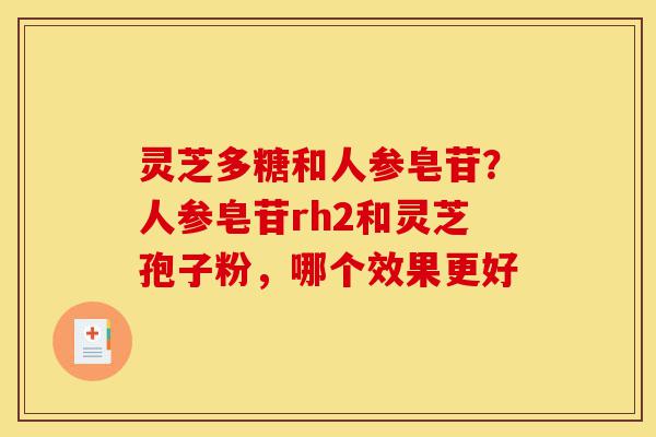 灵芝多糖和人参皂苷?人参皂苷rh2和灵芝孢子粉,哪个效果更好-第1张图片-灵芝之家 灵芝多糖和人参皂苷?人参皂苷rh2和灵芝孢子粉,哪个效果更好-第1张图片-灵芝之家