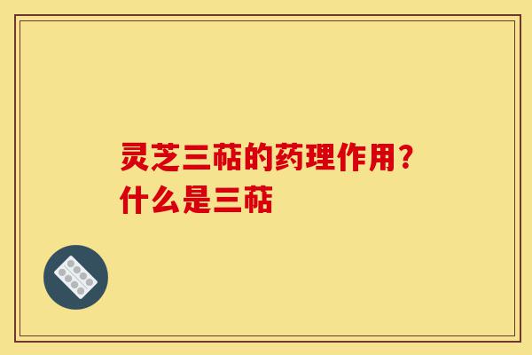 灵芝三萜的药理作用?什么是三萜-第1张图片-灵芝之家 灵芝三萜的药理作用?什么是三萜-第1张图片-灵芝之家