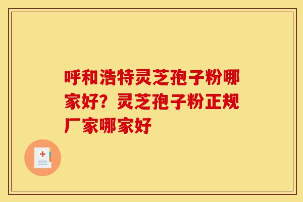 呼和浩特灵芝孢子粉哪家好?灵芝孢子粉正规厂家哪家好-第1张图片-灵芝之家 呼和浩特灵芝孢子粉哪家好?灵芝孢子粉正规厂家哪家好-第1张图片-灵芝之家
