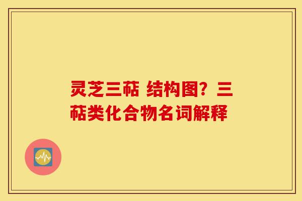 灵芝三萜 结构图?三萜类化合物名词解释-第1张图片-灵芝之家 灵芝三萜 结构图?三萜类化合物名词解释-第1张图片-灵芝之家