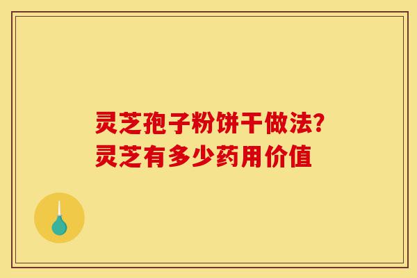 灵芝孢子粉饼干做法？灵芝有多少药用价值-第1张图片-灵芝之家