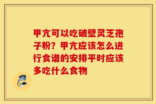 甲亢可以吃破壁灵芝孢子粉?甲亢应该怎么进行食谱的安排平时应该多吃什么食物-第1张图片-灵芝之家 甲亢可以吃破壁灵芝孢子粉?甲亢应该怎么进行食谱的安排平时应该多吃什么食物-第1张图片-灵芝之家