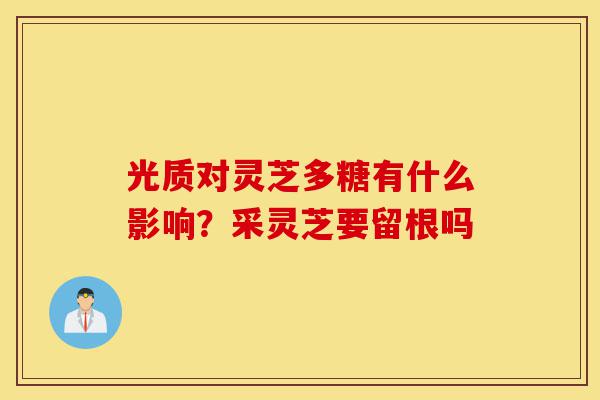 光质对灵芝多糖有什么影响?采灵芝要留根吗-第1张图片-灵芝之家 光质对灵芝多糖有什么影响?采灵芝要留根吗-第1张图片-灵芝之家