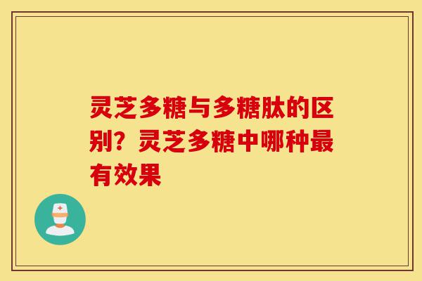 灵芝多糖与多糖肽的区别?灵芝多糖中哪种最有效果-第1张图片-灵芝之家 灵芝多糖与多糖肽的区别?灵芝多糖中哪种最有效果-第1张图片-灵芝之家
