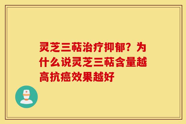 灵芝三萜治疗抑郁?为什么说灵芝三萜含量越高抗癌效果越好-第1张图片-灵芝之家 灵芝三萜治疗抑郁?为什么说灵芝三萜含量越高抗癌效果越好-第1张图片-灵芝之家
