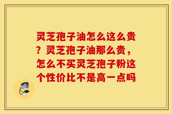 灵芝孢子油怎么这么贵?灵芝孢子油那么贵,怎么不买灵芝孢子粉这个性价比不是高一点吗-第1张图片-灵芝之家 灵芝孢子油怎么这么贵?灵芝孢子油那么贵,怎么不买灵芝孢子粉这个性价比不是高一点吗-第1张图片-灵芝之家