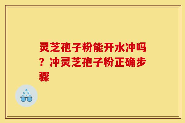 灵芝孢子粉能开水冲吗?冲灵芝孢子粉正确步骤-第1张图片-灵芝之家 灵芝孢子粉能开水冲吗?冲灵芝孢子粉正确步骤-第1张图片-灵芝之家